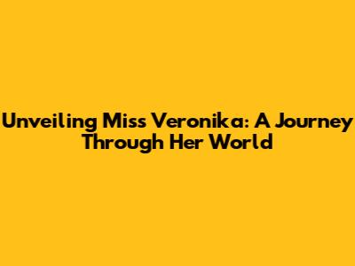 Unveiling Miss Veronika: A Journey Through Her World