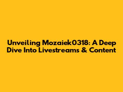 Unveiling Mozaiek0318: A Deep Dive Into Livestreams & Content