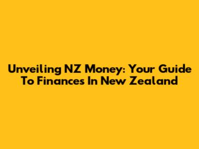 Unveiling NZ Money: Your Guide To Finances In New Zealand