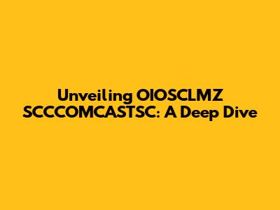 Unveiling OIOSCLMZ SCCCOMCASTSC: A Deep Dive