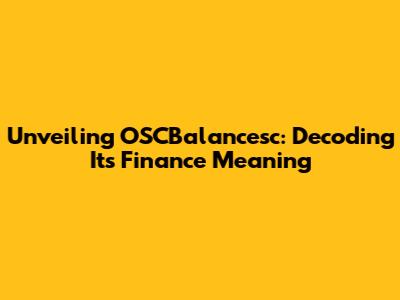 Unveiling OSCBalancesc: Decoding Its Finance Meaning
