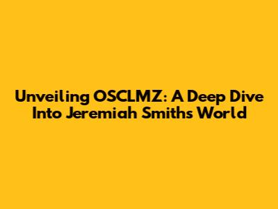Unveiling OSCLMZ: A Deep Dive Into Jeremiah Smith's World