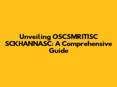 Unveiling OSCSMRITISC SCKHANNASC: A Comprehensive Guide