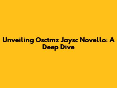 Unveiling Osctmz Jaysc Novello: A Deep Dive