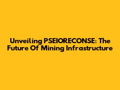 Unveiling PSEIORECONSE: The Future Of Mining Infrastructure
