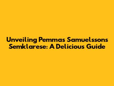 Unveiling Pemmas Samuelsson's Semklarese: A Delicious Guide