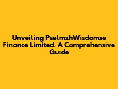 Unveiling PselmzhWisdomse Finance Limited: A Comprehensive Guide