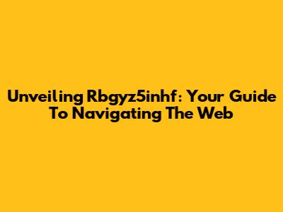 Unveiling Rbgyz5inhf: Your Guide To Navigating The Web