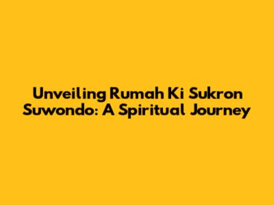 Unveiling Rumah Ki Sukron Suwondo: A Spiritual Journey