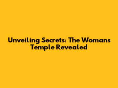 Unveiling Secrets: The Woman's Temple Revealed