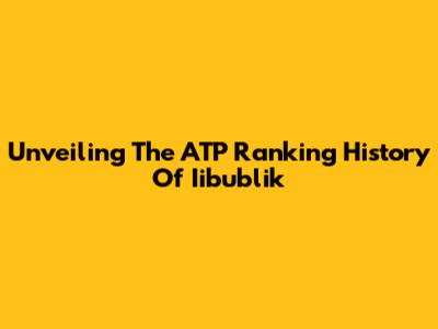Unveiling The ATP Ranking History Of Iibublik