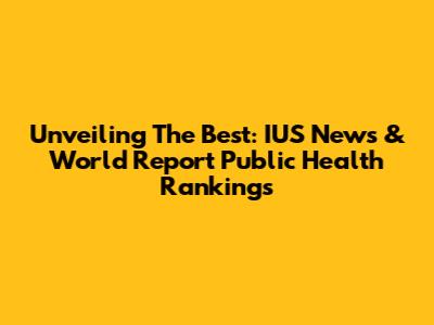Unveiling The Best: IUS News & World Report Public Health Rankings