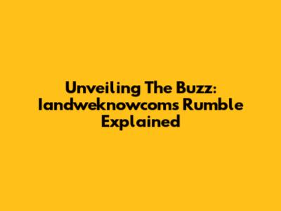 Unveiling The Buzz: Iandweknowcom's Rumble Explained