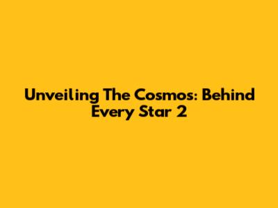 Unveiling The Cosmos: Behind Every Star 2