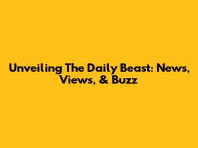 Unveiling The Daily Beast: News, Views, & Buzz