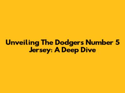 Unveiling The Dodgers' Number 5 Jersey: A Deep Dive