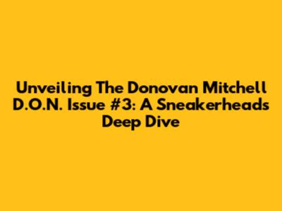 Unveiling The Donovan Mitchell D.O.N. Issue #3: A Sneakerhead's Deep Dive