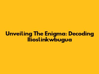 Unveiling The Enigma: Decoding IIioslinkwbugua