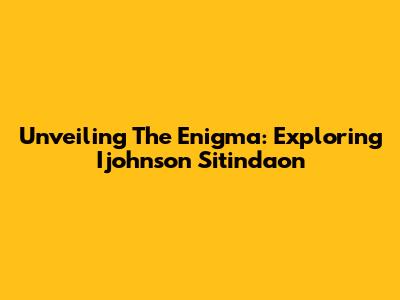 Unveiling The Enigma: Exploring Ijohnson Sitindaon
