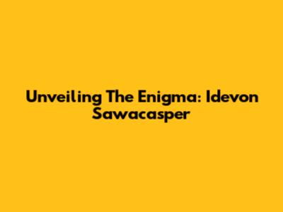 Unveiling The Enigma: Idevon Sawacasper