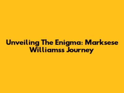 Unveiling The Enigma: Marksese Williams's Journey