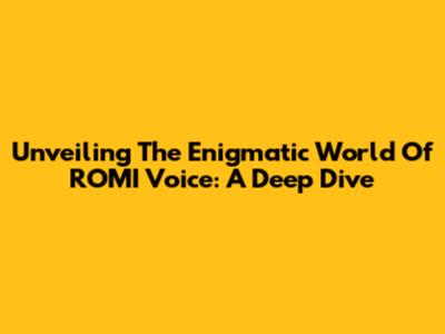 Unveiling The Enigmatic World Of ROMI Voice: A Deep Dive