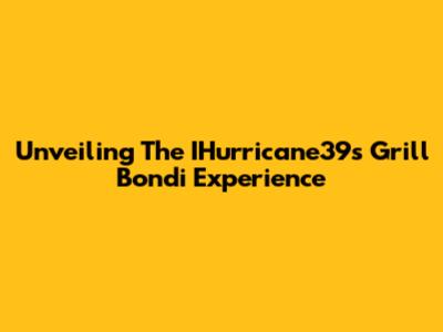 Unveiling The IHurricane39's Grill Bondi Experience