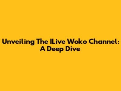 Unveiling The ILive Woko Channel: A Deep Dive