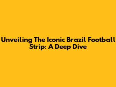 Unveiling The Iconic Brazil Football Strip: A Deep Dive