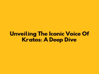 Unveiling The Iconic Voice Of Kratos: A Deep Dive