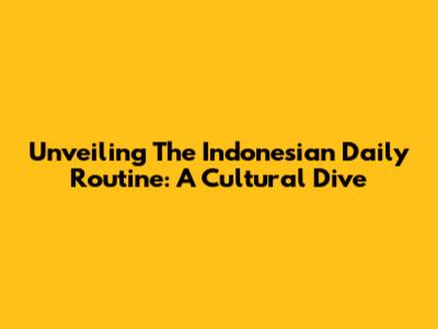 Unveiling The Indonesian Daily Routine: A Cultural Dive