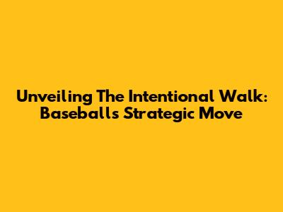 Unveiling The Intentional Walk: Baseball's Strategic Move