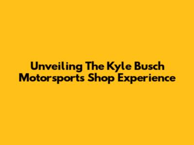 Unveiling The Kyle Busch Motorsports Shop Experience