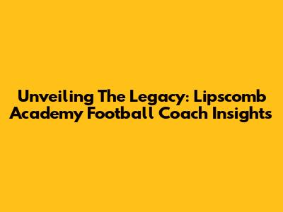 Unveiling The Legacy: Lipscomb Academy Football Coach Insights