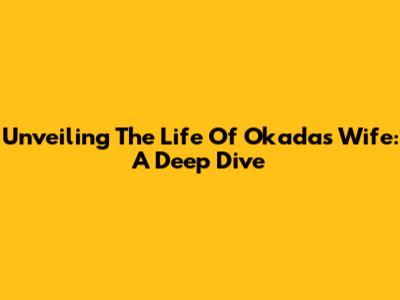 Unveiling The Life Of Okada's Wife: A Deep Dive