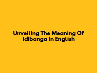 Unveiling The Meaning Of 'Idibanga' In English