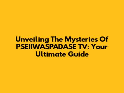 Unveiling The Mysteries Of PSEIIWASPADASE TV: Your Ultimate Guide