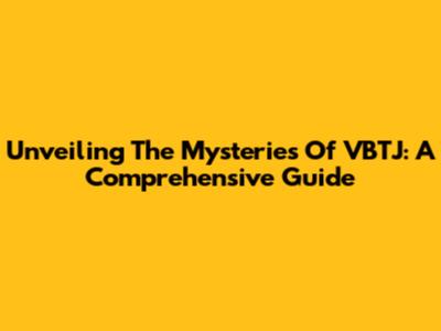 Unveiling The Mysteries Of VBTJ: A Comprehensive Guide