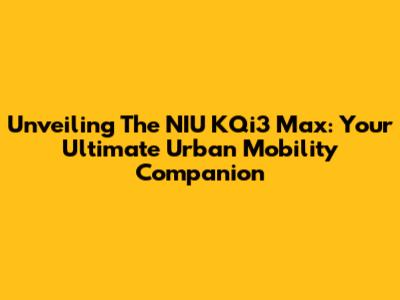 Unveiling The NIU KQi3 Max: Your Ultimate Urban Mobility Companion