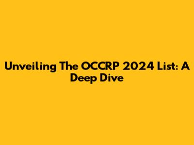 Unveiling The OCCRP 2024 List: A Deep Dive