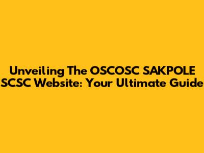 Unveiling The OSCOSC SAKPOLE SCSC Website: Your Ultimate Guide