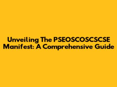 Unveiling The PSEOSCOSCSCSE Manifest: A Comprehensive Guide