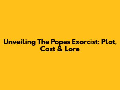 Unveiling The Pope's Exorcist: Plot, Cast & Lore