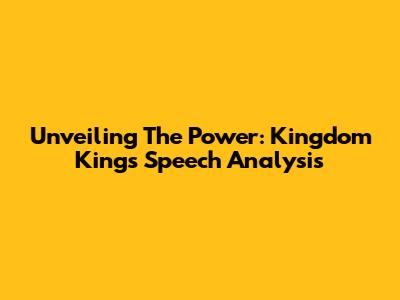 Unveiling The Power: Kingdom King's Speech Analysis
