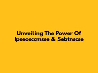 Unveiling The Power Of Ipseosccmsse & Sebtnscse
