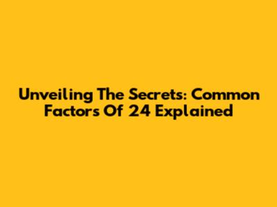 Unveiling The Secrets: Common Factors Of 24 Explained