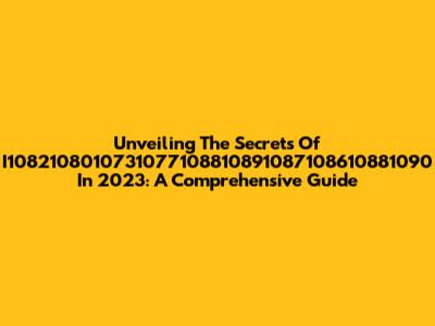 Unveiling The Secrets Of I1082108010731077108810891087108610881090 In 2023: A Comprehensive Guide