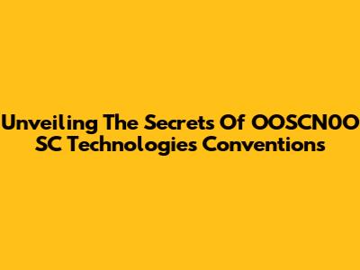 Unveiling The Secrets Of OOSCN0O SC Technologies Conventions