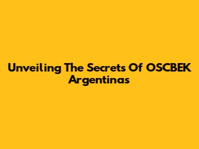 Unveiling The Secrets Of OSCBEK Argentinas