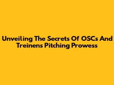 Unveiling The Secrets Of OSCs And Treinen's Pitching Prowess